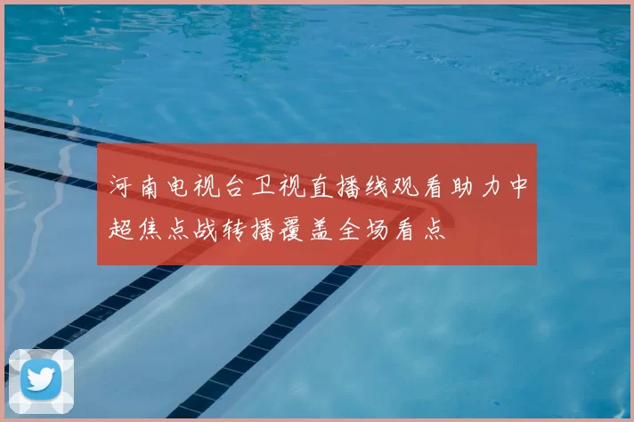 河南电视台卫视直播线观看助力中超焦点战转播覆盖全场看点
