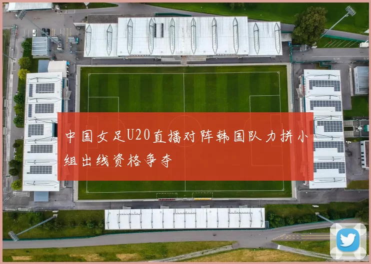 中国女足U20直播对阵韩国队力拼小组出线资格争夺
