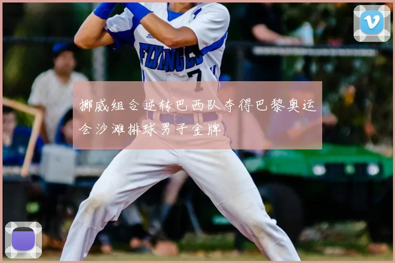 挪威组合逆转巴西队夺得巴黎奥运会沙滩排球男子金牌