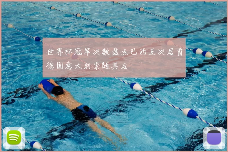 世界杯冠军次数盘点巴西五次居首德国意大利紧随其后