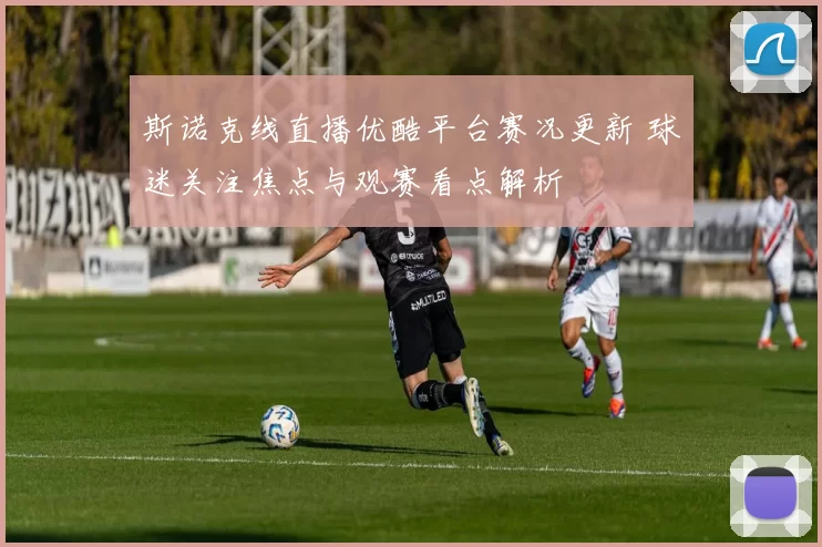 斯诺克线直播优酷平台赛况更新 球迷关注焦点与观赛看点解析