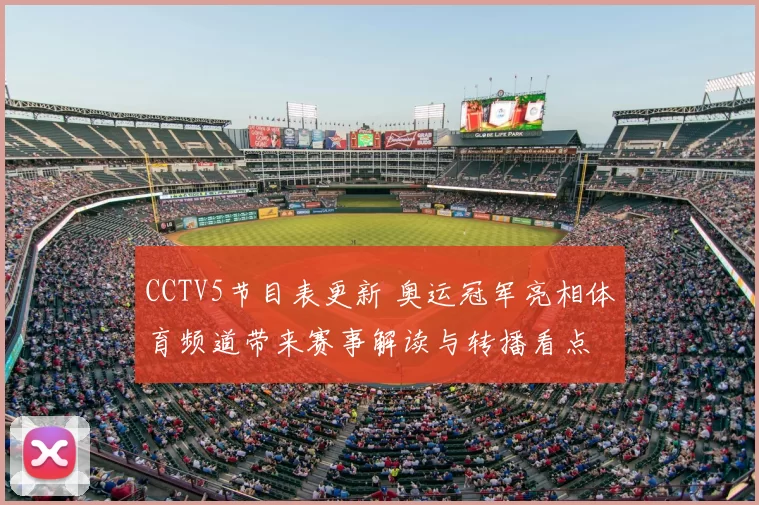 CCTV5节目表更新 奥运冠军亮相体育频道带来赛事解读与转播看点